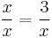 \frac x x = \frac 3 x