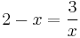 2 - x =\frac 3 x