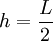 h = \frac{L}{2}