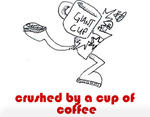 "I was crushed by a cup of coffee."